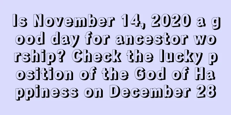 Is November 14, 2020 a good day for ancestor worship? Check the lucky position of the God of Happiness on December 28