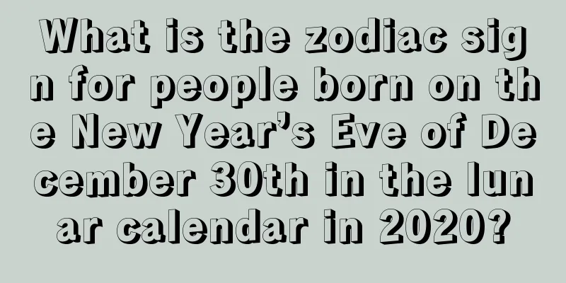 What is the zodiac sign for people born on the New Year’s Eve of December 30th in the lunar calendar in 2020?