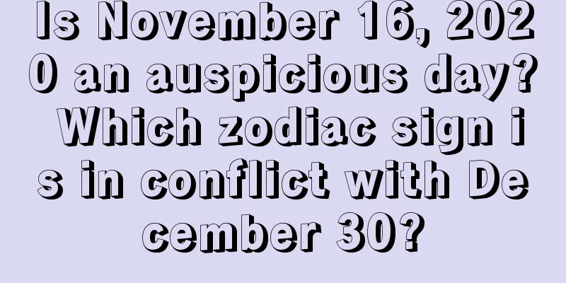 Is November 16, 2020 an auspicious day? Which zodiac sign is in conflict with December 30?