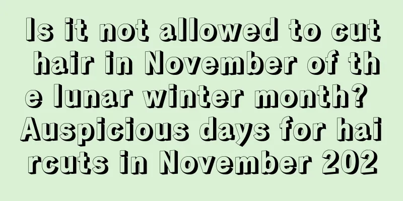 Is it not allowed to cut hair in November of the lunar winter month? Auspicious days for haircuts in November 2020