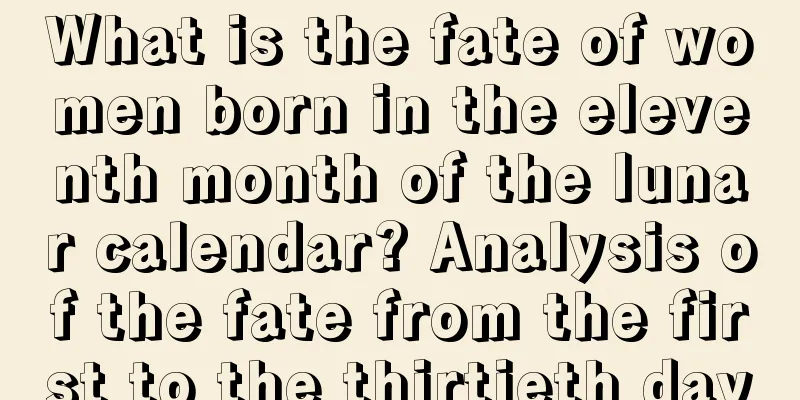 What is the fate of women born in the eleventh month of the lunar calendar? Analysis of the fate from the first to the thirtieth day