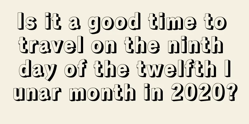 Is it a good time to travel on the ninth day of the twelfth lunar month in 2020?