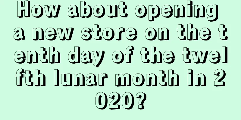 How about opening a new store on the tenth day of the twelfth lunar month in 2020?