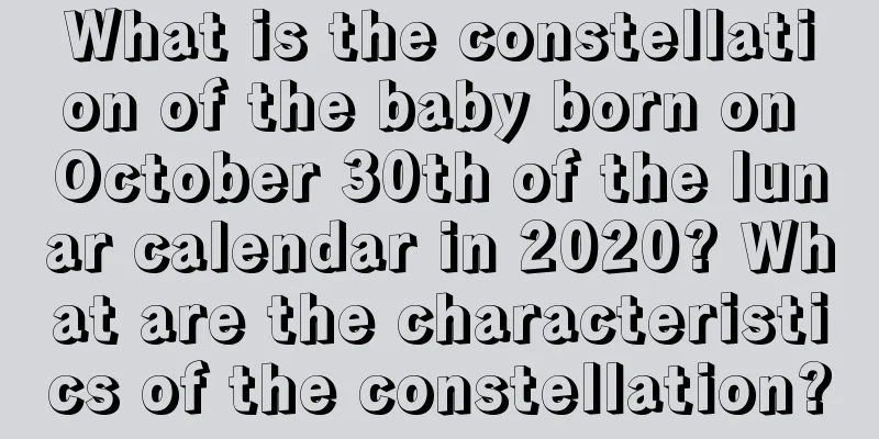 What is the constellation of the baby born on October 30th of the lunar calendar in 2020? What are the characteristics of the constellation?