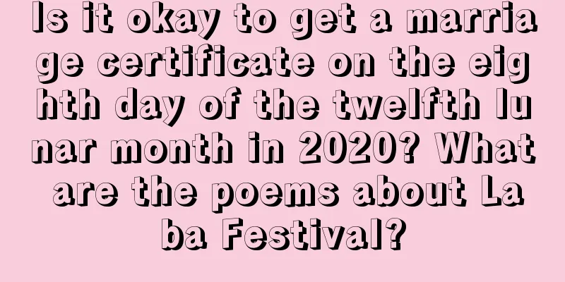 Is it okay to get a marriage certificate on the eighth day of the twelfth lunar month in 2020? What are the poems about Laba Festival?