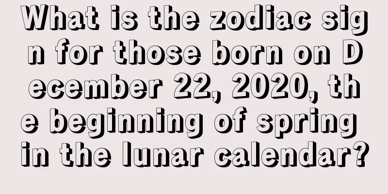 What is the zodiac sign for those born on December 22, 2020, the beginning of spring in the lunar calendar?