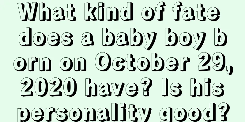 What kind of fate does a baby boy born on October 29, 2020 have? Is his personality good?