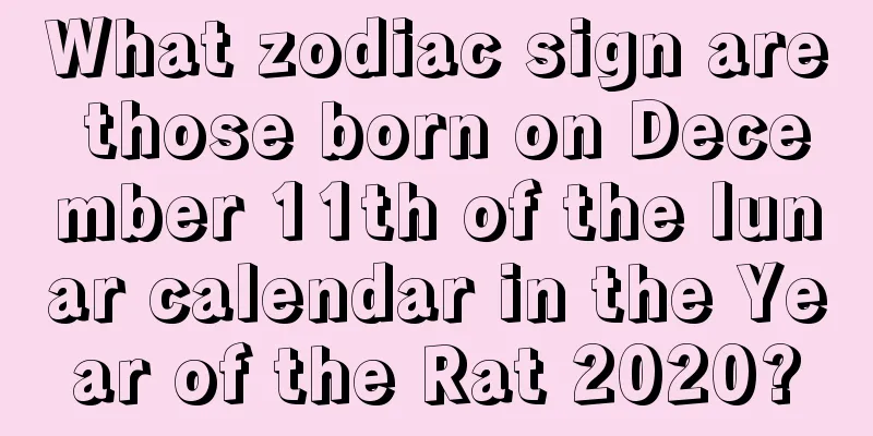 What zodiac sign are those born on December 11th of the lunar calendar in the Year of the Rat 2020?