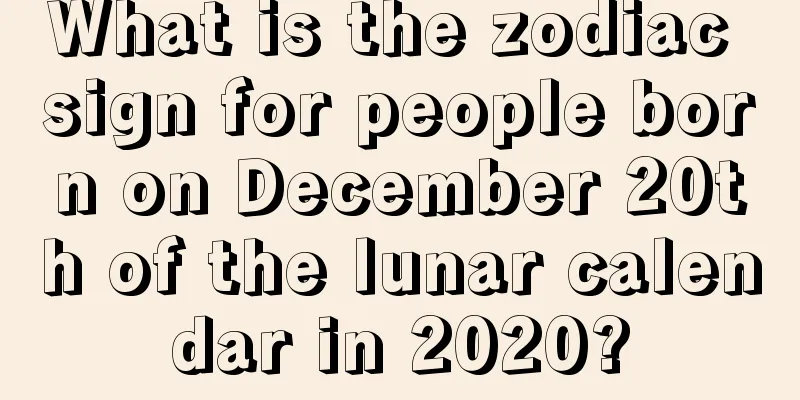 What is the zodiac sign for people born on December 20th of the lunar calendar in 2020?