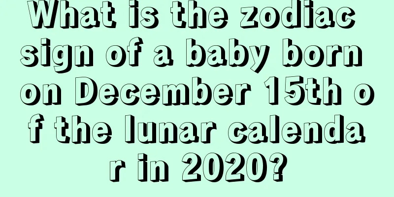 What is the zodiac sign of a baby born on December 15th of the lunar calendar in 2020?