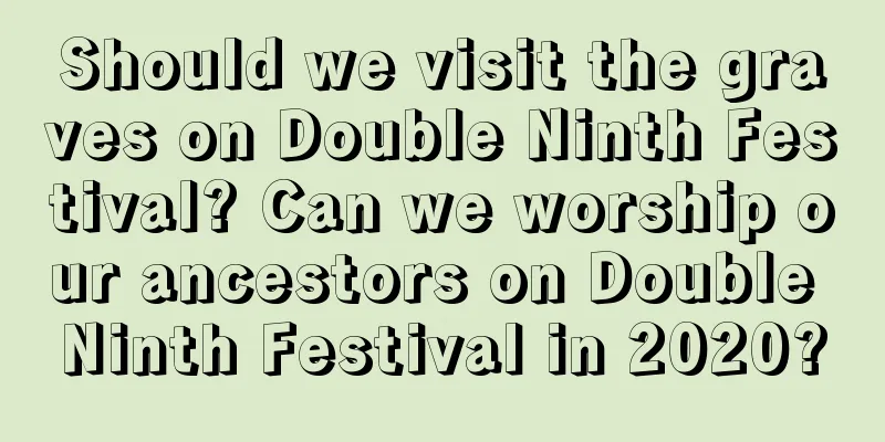 Should we visit the graves on Double Ninth Festival? Can we worship our ancestors on Double Ninth Festival in 2020?
