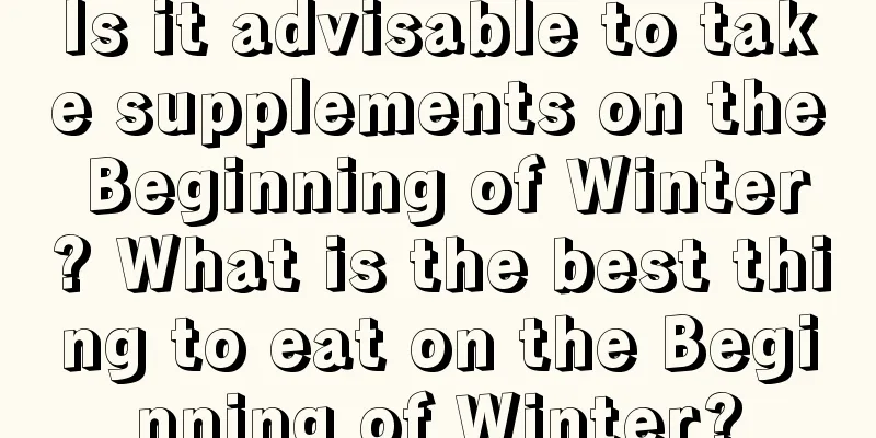 Is it advisable to take supplements on the Beginning of Winter? What is the best thing to eat on the Beginning of Winter?