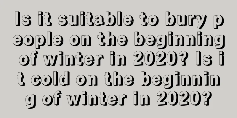Is it suitable to bury people on the beginning of winter in 2020? Is it cold on the beginning of winter in 2020?