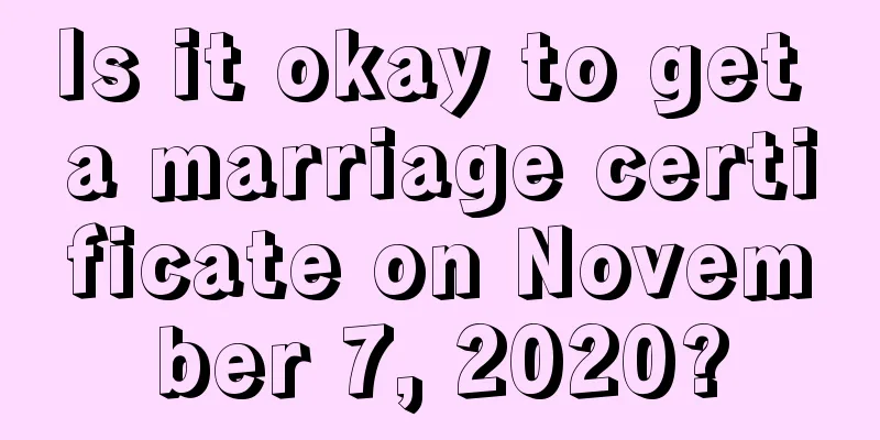 Is it okay to get a marriage certificate on November 7, 2020?