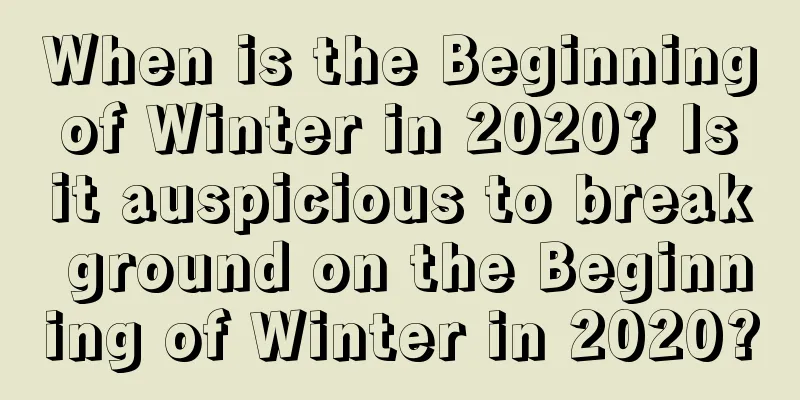When is the Beginning of Winter in 2020? Is it auspicious to break ground on the Beginning of Winter in 2020?