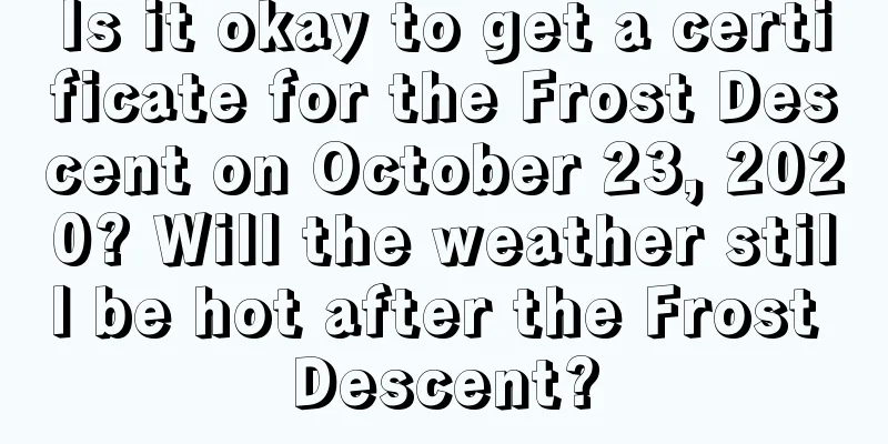 Is it okay to get a certificate for the Frost Descent on October 23, 2020? Will the weather still be hot after the Frost Descent?