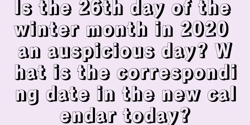 Is the 26th day of the winter month in 2020 an auspicious day? What is the corresponding date in the new calendar today?