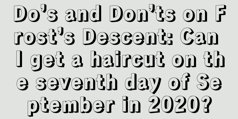 Do’s and Don’ts on Frost’s Descent: Can I get a haircut on the seventh day of September in 2020?