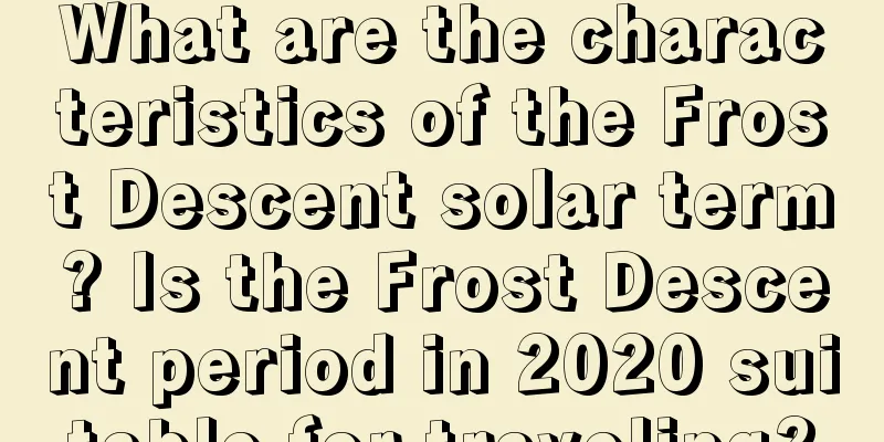 What are the characteristics of the Frost Descent solar term? Is the Frost Descent period in 2020 suitable for traveling?