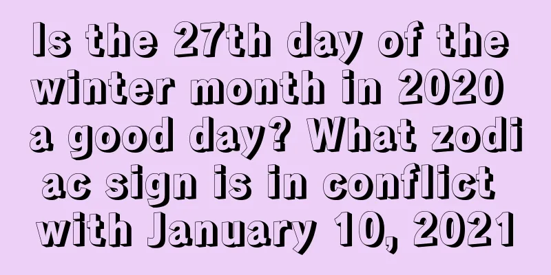 Is the 27th day of the winter month in 2020 a good day? What zodiac sign is in conflict with January 10, 2021