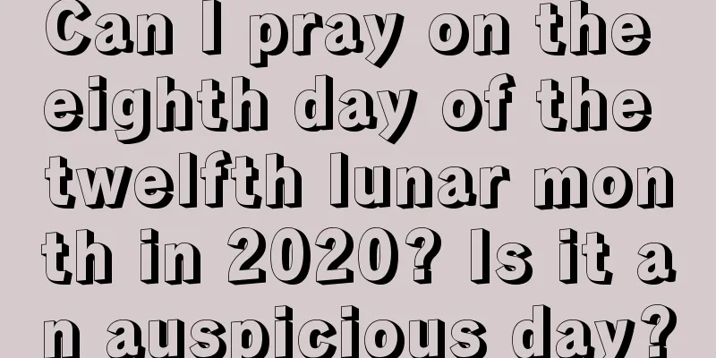 Can I pray on the eighth day of the twelfth lunar month in 2020? Is it an auspicious day?