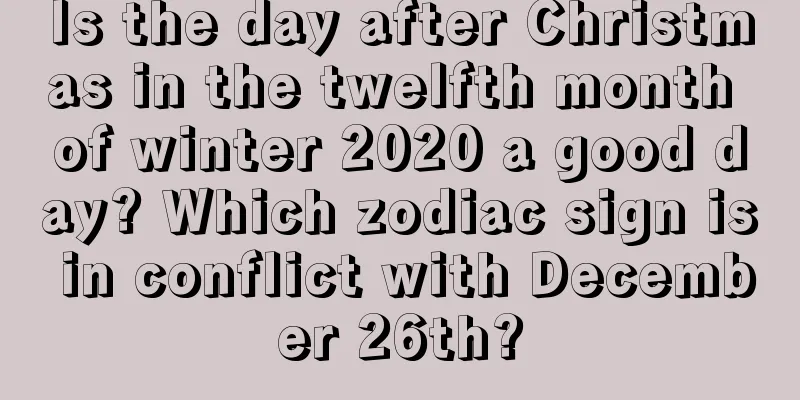 Is the day after Christmas in the twelfth month of winter 2020 a good day? Which zodiac sign is in conflict with December 26th?