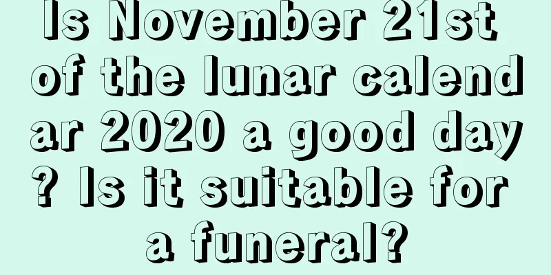 Is November 21st of the lunar calendar 2020 a good day? Is it suitable for a funeral?