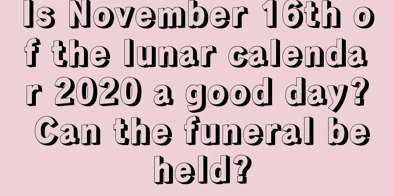 Is November 16th of the lunar calendar 2020 a good day? Can the funeral be held?