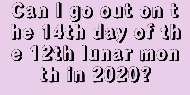 Can I go out on the 14th day of the 12th lunar month in 2020?