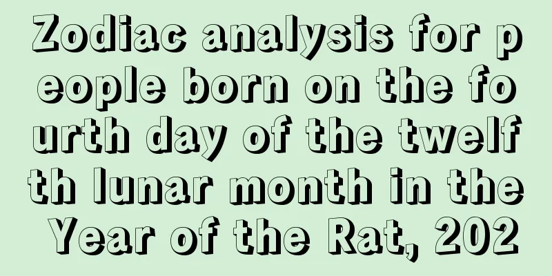 Zodiac analysis for people born on the fourth day of the twelfth lunar month in the Year of the Rat, 2020