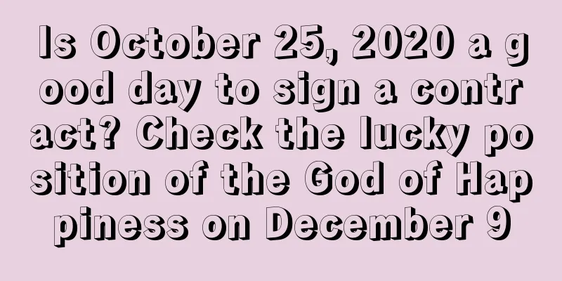 Is October 25, 2020 a good day to sign a contract? Check the lucky position of the God of Happiness on December 9