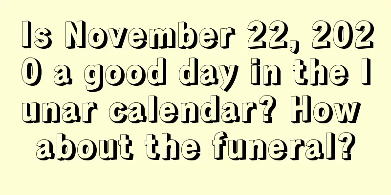 Is November 22, 2020 a good day in the lunar calendar? How about the funeral?
