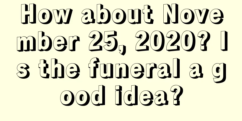 How about November 25, 2020? Is the funeral a good idea?