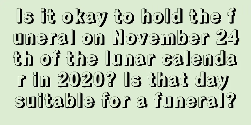 Is it okay to hold the funeral on November 24th of the lunar calendar in 2020? Is that day suitable for a funeral?