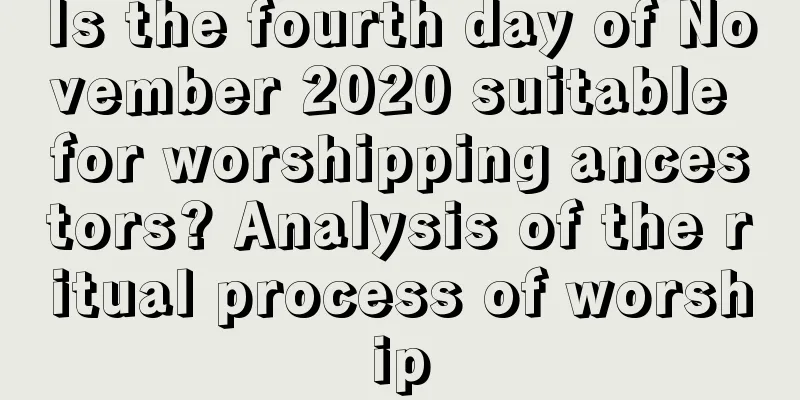 Is the fourth day of November 2020 suitable for worshipping ancestors? Analysis of the ritual process of worship