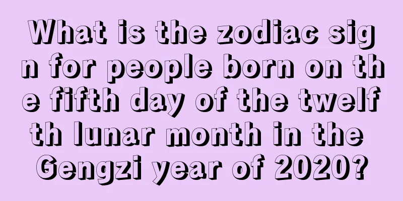 What is the zodiac sign for people born on the fifth day of the twelfth lunar month in the Gengzi year of 2020?