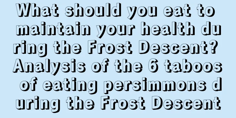 What should you eat to maintain your health during the Frost Descent? Analysis of the 6 taboos of eating persimmons during the Frost Descent