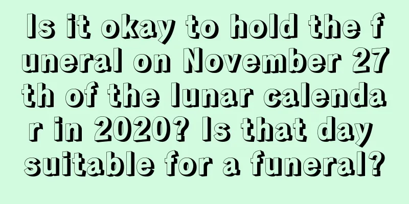 Is it okay to hold the funeral on November 27th of the lunar calendar in 2020? Is that day suitable for a funeral?