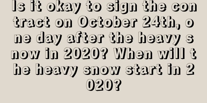 Is it okay to sign the contract on October 24th, one day after the heavy snow in 2020? When will the heavy snow start in 2020?