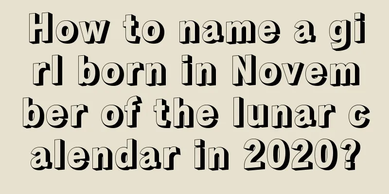How to name a girl born in November of the lunar calendar in 2020?