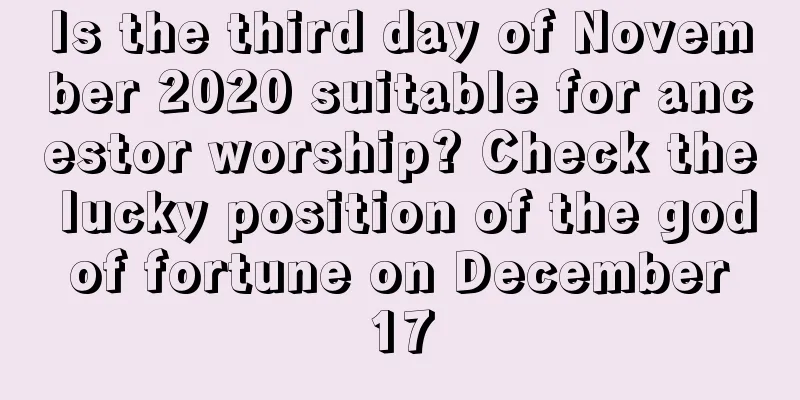 Is the third day of November 2020 suitable for ancestor worship? Check the lucky position of the god of fortune on December 17