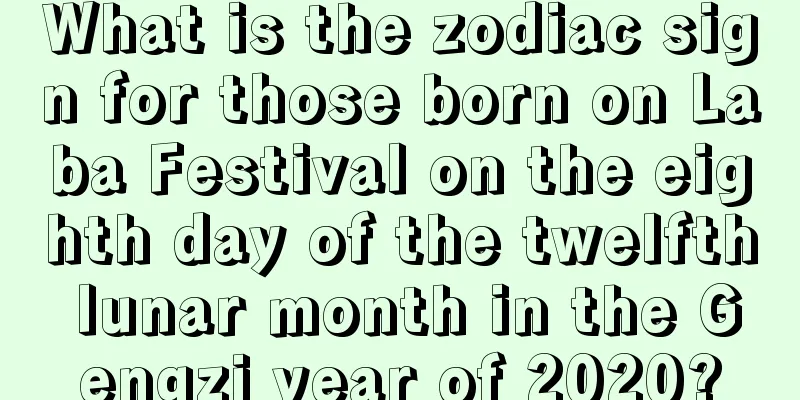 What is the zodiac sign for those born on Laba Festival on the eighth day of the twelfth lunar month in the Gengzi year of 2020?