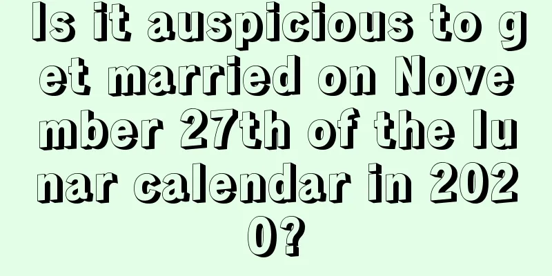 Is it auspicious to get married on November 27th of the lunar calendar in 2020?
