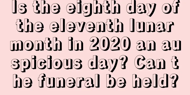 Is the eighth day of the eleventh lunar month in 2020 an auspicious day? Can the funeral be held?