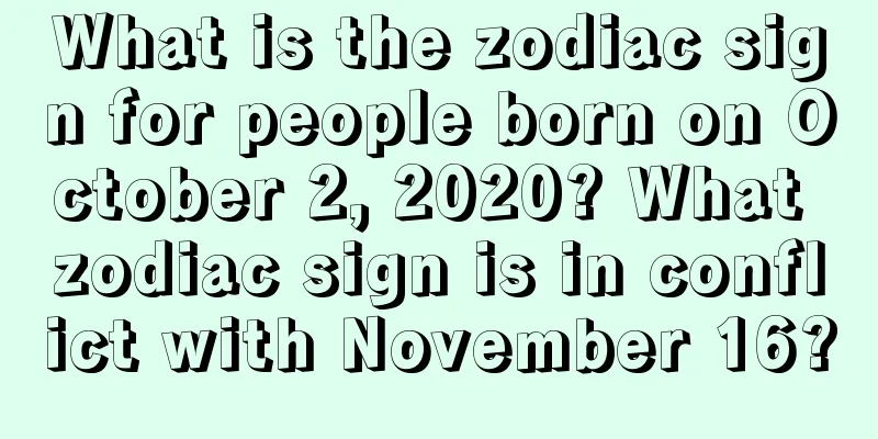 What is the zodiac sign for people born on October 2, 2020? What zodiac sign is in conflict with November 16?