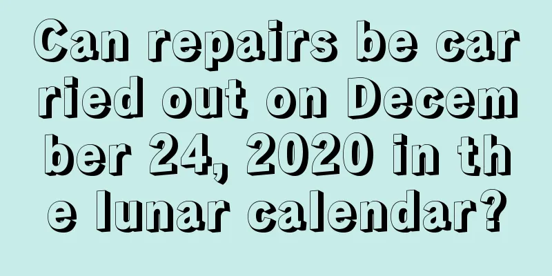 Can repairs be carried out on December 24, 2020 in the lunar calendar?