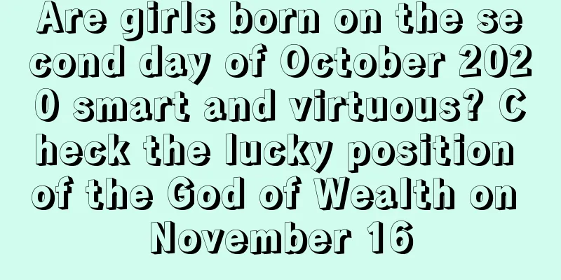 Are girls born on the second day of October 2020 smart and virtuous? Check the lucky position of the God of Wealth on November 16