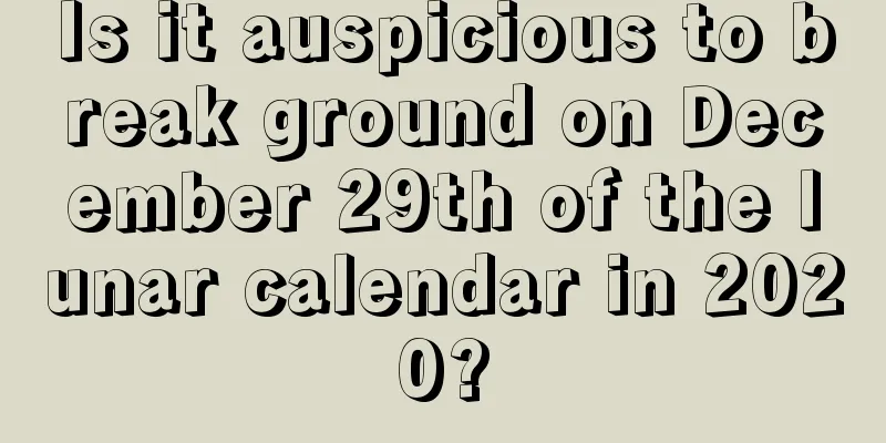 Is it auspicious to break ground on December 29th of the lunar calendar in 2020?