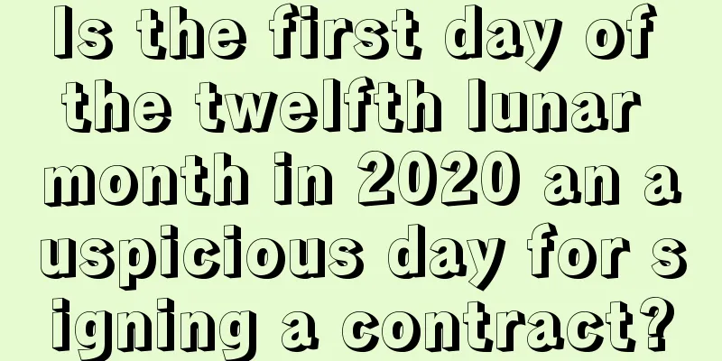 Is the first day of the twelfth lunar month in 2020 an auspicious day for signing a contract?