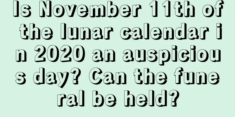 Is November 11th of the lunar calendar in 2020 an auspicious day? Can the funeral be held?